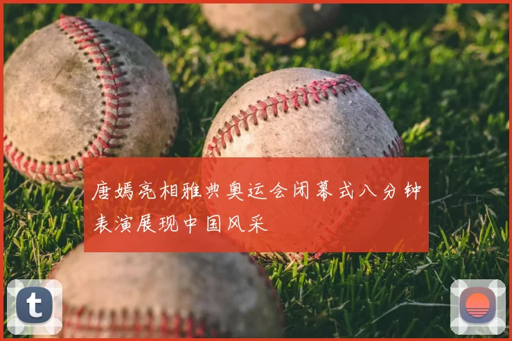 唐嫣亮相雅典奥运会闭幕式八分钟表演展现中国风采