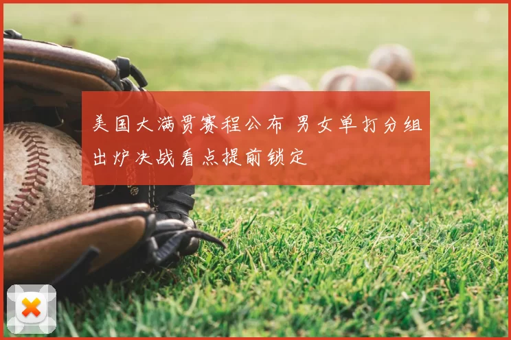 美国大满贯赛程公布 男女单打分组出炉决战看点提前锁定