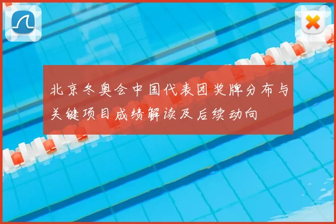 北京冬奥会中国代表团奖牌分布与关键项目成绩解读及后续动向