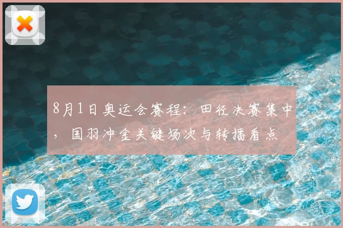 8月1日奥运会赛程：田径决赛集中，国羽冲金关键场次与转播看点