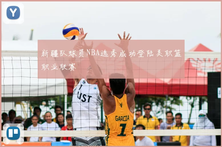 新疆队球员NBA选秀成功登陆美职篮职业联赛