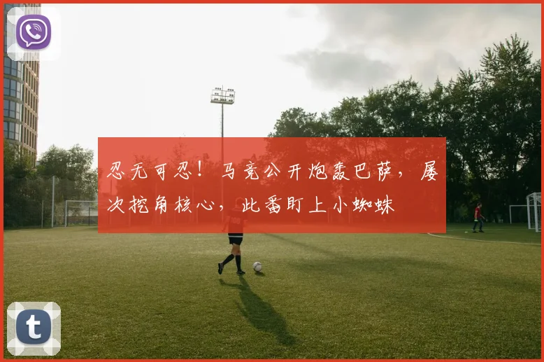 忍无可忍！马竞公开炮轰巴萨，屡次挖角核心，此番盯上小蜘蛛