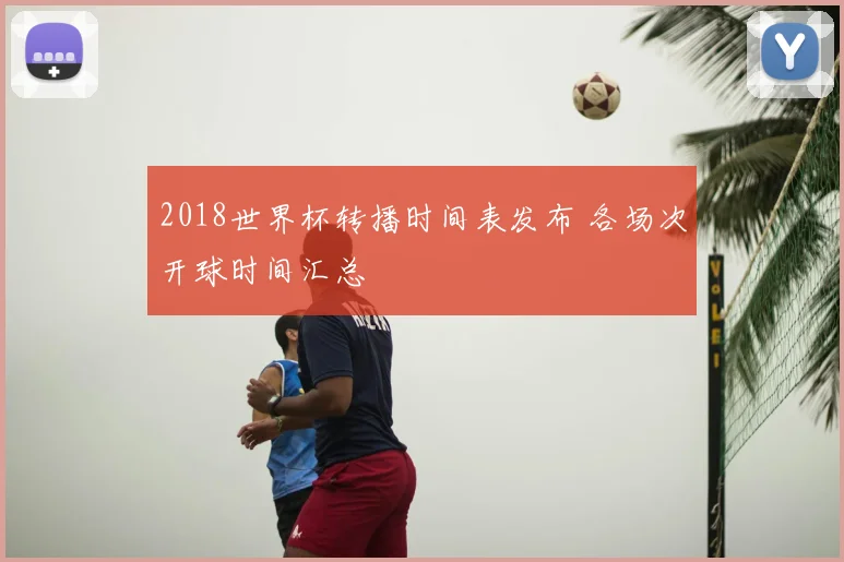 2018世界杯转播时间表发布 各场次开球时间汇总