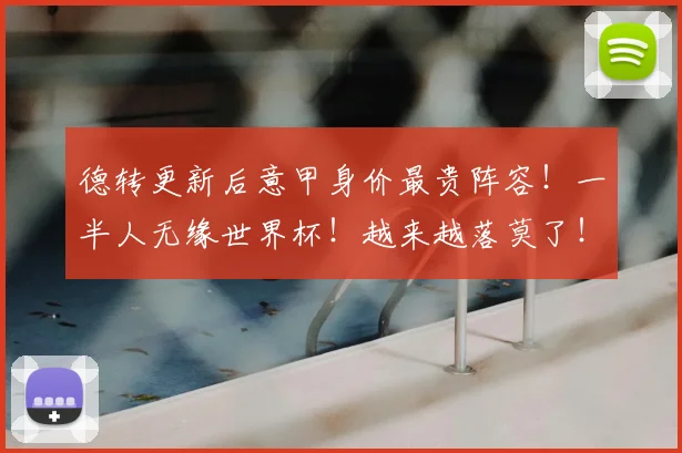 德转更新后意甲身价最贵阵容！一半人无缘世界杯！越来越落莫了！